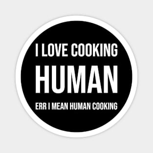 I love cooking human i mean human cooking Magnet